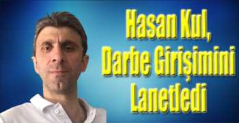 Hasan Kul, Darbe Girişimini Lanetledi