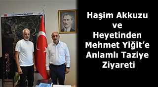 Haşim Akkuzu ve Heyetinden Mehmet Yiğit'e Anlamlı Taziye Ziyareti