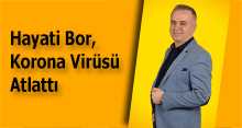 Hayati Bor, Korona Virüsü Atlattı