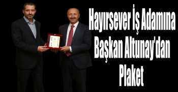 Hayırsever İş Adamına Başkan Altunay’dan Plaket