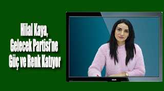 Hilal Kaya, Gelecek Partisi’ne Güç ve Renk Katıyor