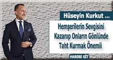 Hüseyin Kurkut, Hemşerilerin Sevgisini Kazanıp Onların Gönlünde Taht Kurmak Önemli 