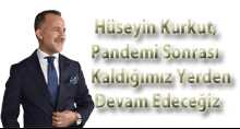 Hüseyin Kurkut, Pandemi Sonrası Kaldığımız Yerden Devam Edeceğiz