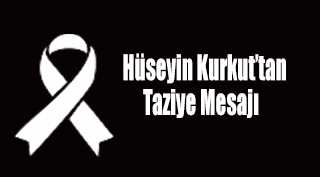 Hüseyin Kurkut'tan Taziye Mesajı 