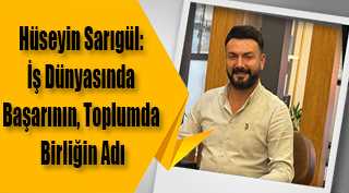 Hüseyin Sarıgül: İş Dünyasında Başarının, Toplumda Birliğin Adı
