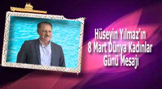 Hüseyin Yılmaz'ın 8 Mart Dünya Kadınlar Günü Mesajı