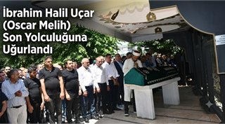  İbrahim Halil Uçar (Oscar Melih) Son Yolculuğuna Uğurlandı