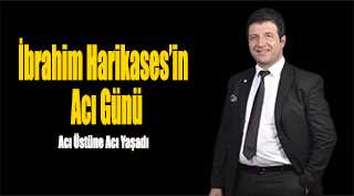  İbrahim Harikases'in Acı Günü