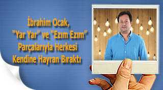 İbrahim Ocak, "Yar Yar" ve "Ezım Ezım" Parçalarıyla Herkesi Kendine Hayran Bıraktı 