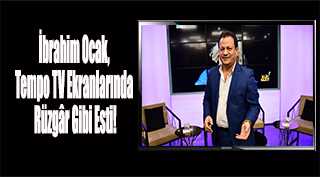 İbrahim Ocak, Tempo TV Ekranlarında Rüzgâr Gibi Esti!