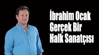 İbrahim Ocak Gerçek Bir Halk Sanatçısı