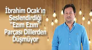 İbrahim Ocak'ın Seslendirdiği "Ezım Ezım" Parçası Dillerden Düşmüyor 
