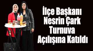 İlçe Başkanı Nesrin Çark Turnuva Açılışına Katıldı