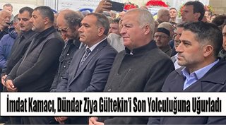  İmdat Kamacı, Dündar Ziya Gültekin’i Son Yolculuğuna Uğurladı