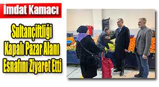 İmdat Kamacı, Sultançiftliği Kapalı Pazar Alanı Esnafını Ziyaret Etti