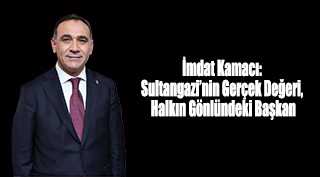 İmdat Kamacı: Sultangazi’nin Gerçek Değeri, Halkın Gönlündeki Başkan