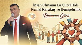 İnsan Olmanın En Güzel Hâli: Kemal Karakuş ve Hemşehrilik Ruhunun Gücü