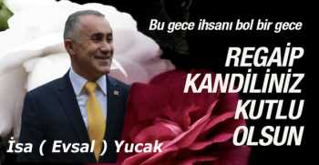  İsa (Evsal) Yucak’tan Regaip Kandili Kutlama Mesajı