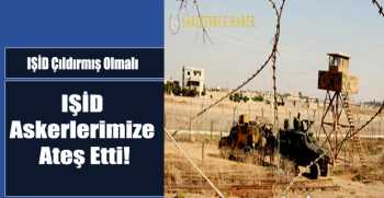 IŞİD Askerlerimize Ateş Açtı