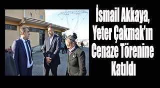 İsmail Akkaya, Yeter Çakmak'ın Cenaze Törenine Katıldı