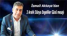 İsmail Akkaya'dan 3 Aralık Dünya Engelliler Günü mesajı