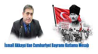İsmail Akkaya’dan Cumhuriyet Bayramı Kutlama Mesajı