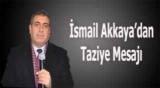 İsmail Akkaya'dan Taziye Mesajı 