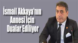 İsmail Akkaya'nın Annesi İçin Dualar Ediliyor