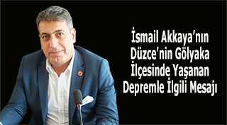 İsmail Akkaya'nın Düzce'nin Gölyaka İlçesinde Yaşanan Depremle İlgili Mesajı