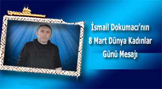 İsmail Dokumacı'nın 8 Mart Dünya Kadınlar Günü Mesajı 