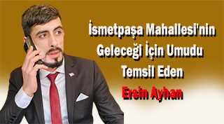 İsmetpaşa Mahallesi'nin Geleceği İçin Umudu Temsil Eden Ersin Ayhan