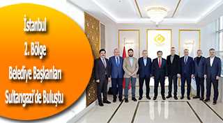 İstanbul 2. Bölge Belediye Başkanları Sultangazi'de Buluştu 