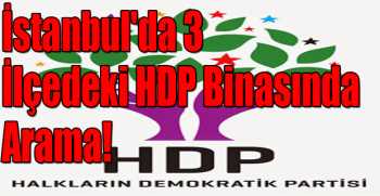 İstanbul'da 3 İlçedeki HDP Binasında Arama