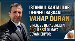  İstanbul Kahtalılar Derneği Başkanı Vahap Duran, Birlik ve Beraberliğin Güçlü Sesi Olmaya Devam Ediyor