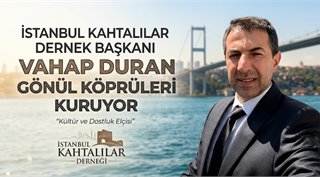 İstanbul Kahtalılar Dernek Başkanı Vahap Duran Gönül Köprüleri Kuruyor