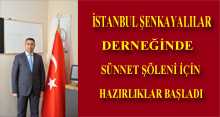 İSTANBUL ŞENKAYALILAR DERNEĞİNDE SÜNNET ŞÖLENİ İÇİN HAZIRLIKLAR BAŞLADI