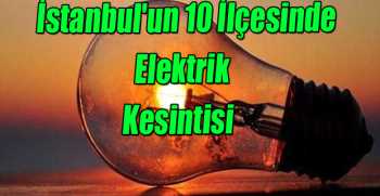 İstanbul'un 10 İlçesinde Elektrik Kesintisi