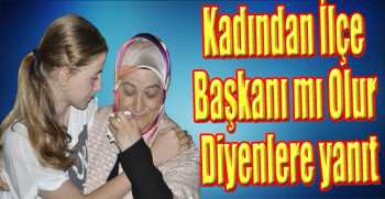 Kadından İlçe Başkanı mı Olur Diyenlere yanıt