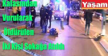  Kafasından Vurularak Öldürülen İki Kişi Sokağa Atıldı