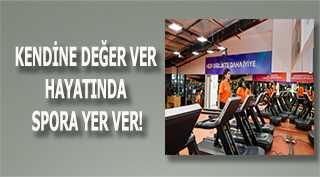 KENDİNE DEĞER VER HAYATINDA SPORA YER VER!