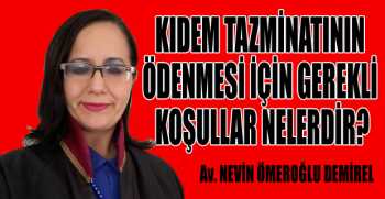 KIDEM TAZMİNATININ ÖDENMESİ İÇİN GEREKLİ KOŞULLAR NELERDİR?