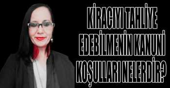 KİRACIYI TAHLİYE EDEBİLMENİN KANUNİ KOŞULLARI NELERDİR?