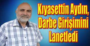 Kıyasettin Aydın, Darbe Girişimini Lanetledi