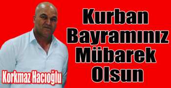 Korkmaz Hacıoğlu’ndan bayram mesajı
