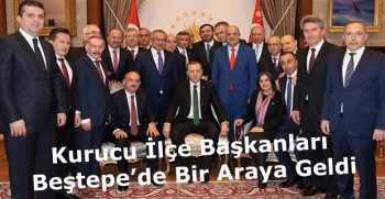 Kurucu İlçe Başkanları Beştepe’de Bir Araya Geldi