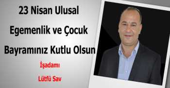 Lütfü Sav’dan 23 Nisan Kutlama Mesajı