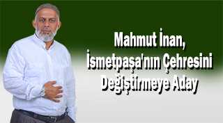 Mahmut İnan, İsmetpaşa'nın Çehresini Değiştirmeye Aday