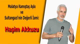  Malatya Kamıştaş Aşkı ve Sultangazi'nin Değerli İsmi: Haşim Akkuzu