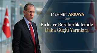 Mehmet Akkaya: "Birlik ve Beraberlik İçinde Daha Güçlü Yarınlara"
