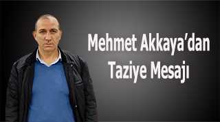 Mehmet Akkaya'dan Taziye Mesajı 